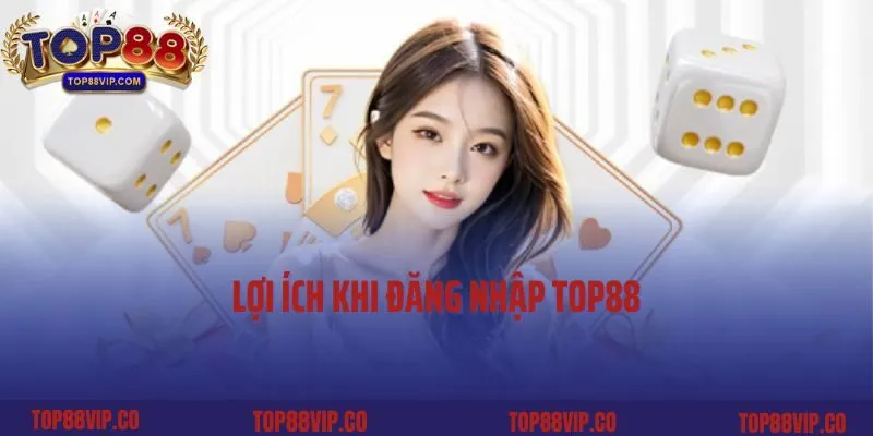 Lợi ích khi đăng nhập Top88